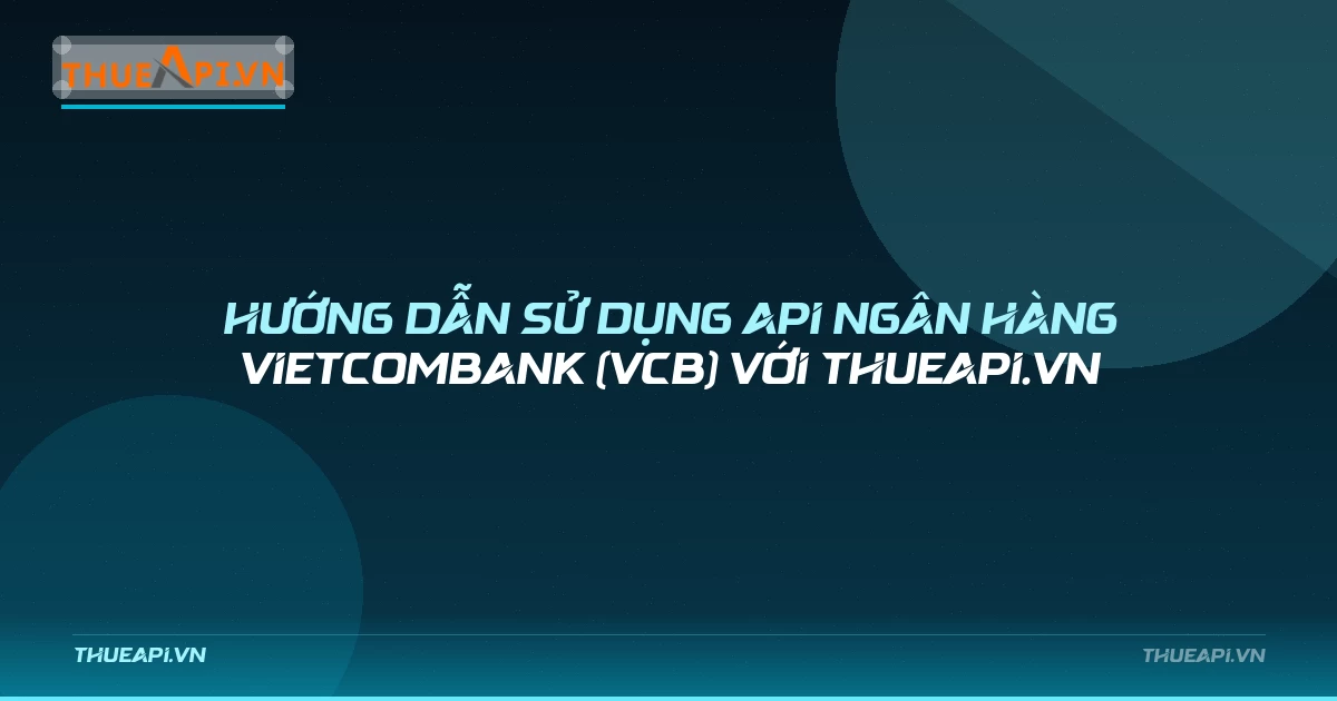 Hướng dẫn sử dụng api ngân hàng Vietcombank (VCB) với ThueAPI.VN