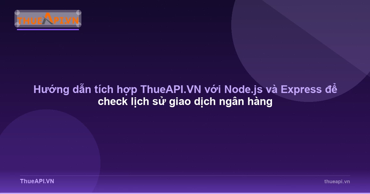 Hướng dẫn tích hợp ThueAPI.VN với Node.js và Express để check lịch sử giao dịch ngân hàng